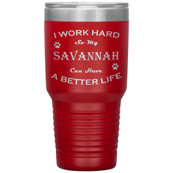 I Work Hard So My Savannah Can Have a Better Life 30 Oz. Tumbler