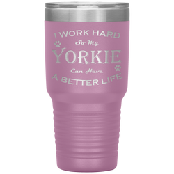 I Work Hard So My Yorkie Can Have a Better Life 30 Oz. Tumbler