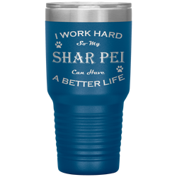 I Work Hard So My Shar Pei Can Have a Better Life 30 Oz. Tumbler