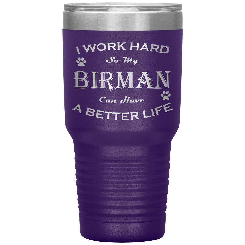 I Work Hard So My Birman Can Have a Better Life 30 Oz. Tumbler