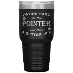 I Work Hard So My Pointer Can Have a Better Life 30 Oz. Tumbler
