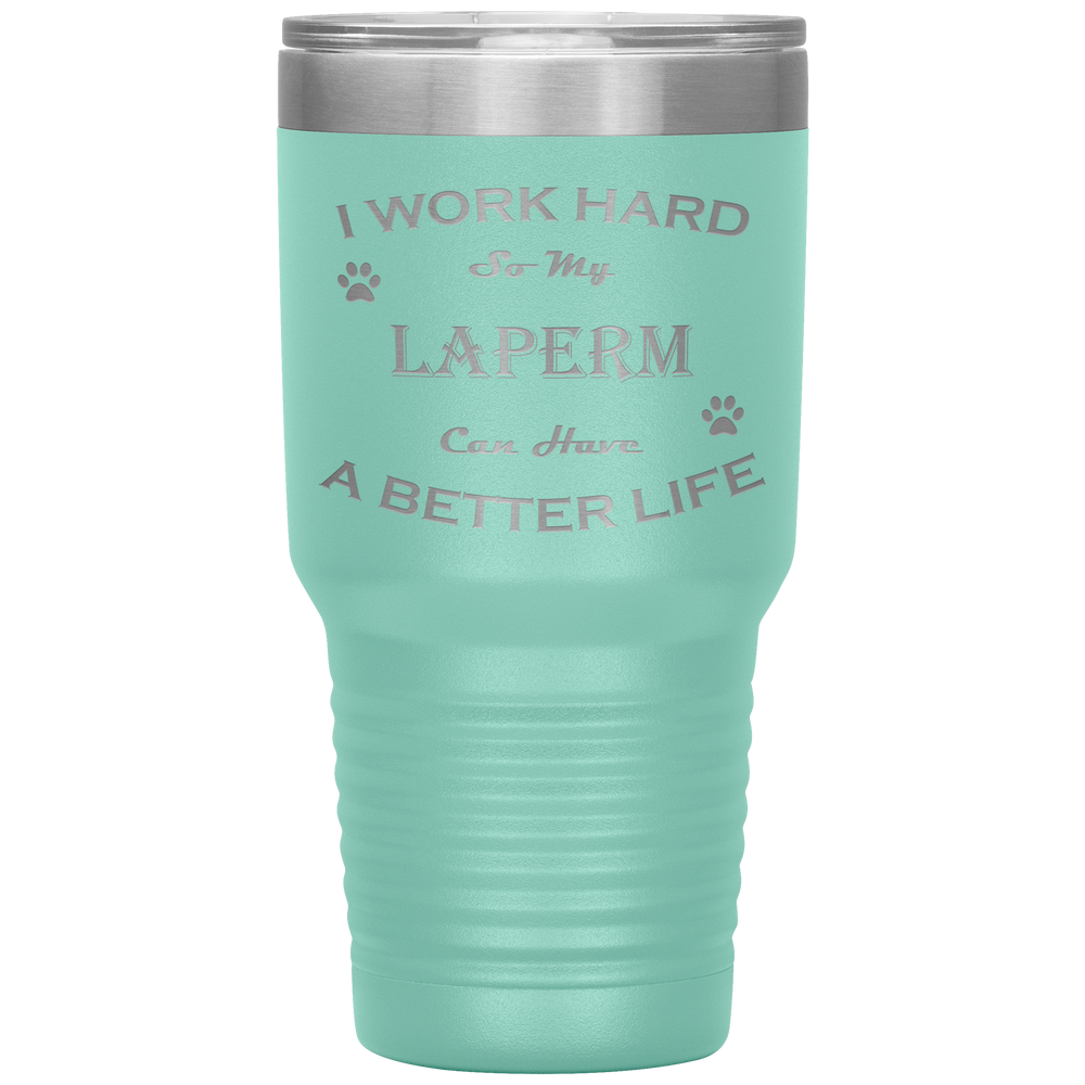 I Work Hard So My LaPerm Can Have a Better Life 30 Oz. Tumbler