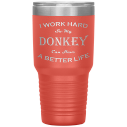 I Work Hard So My Donkey Can Have a Better Life 30 Oz. Tumbler