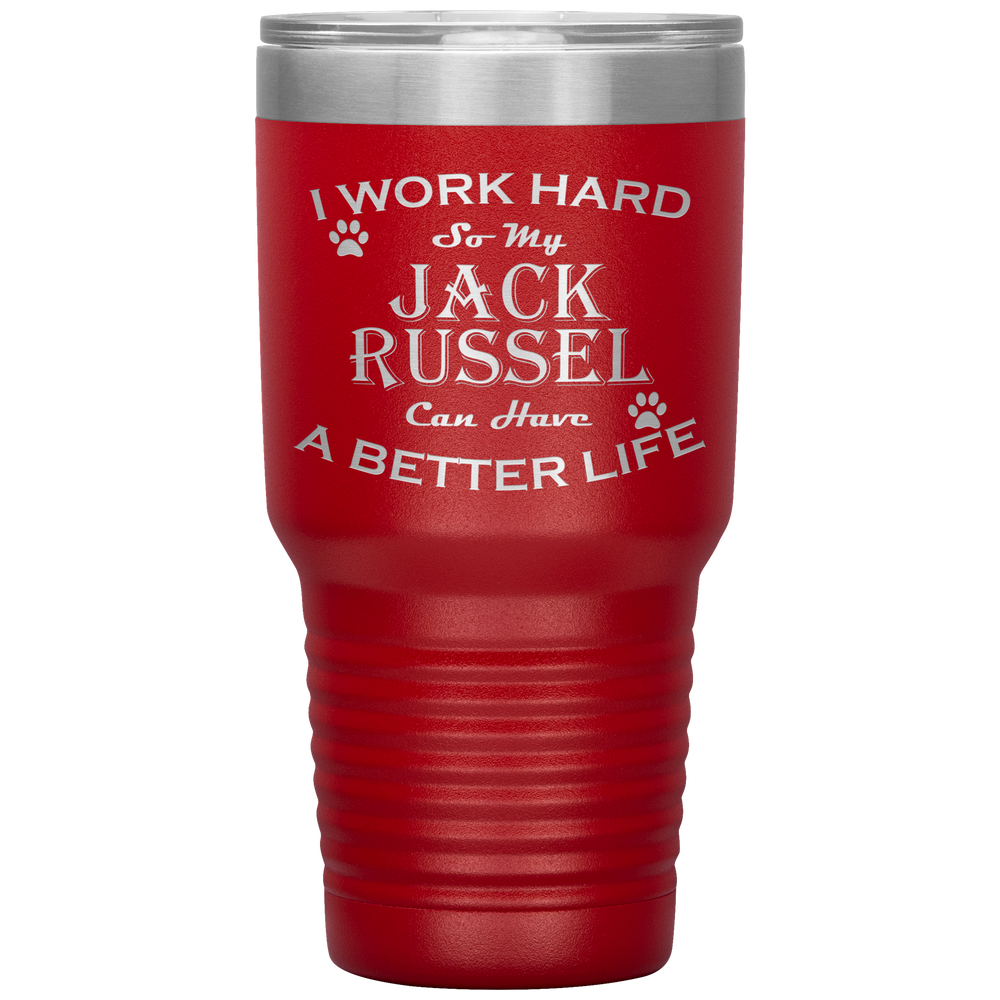 I Work Hard So My Jack Russel Can Have a Better Life 30 Oz. Tumbler