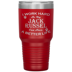 I Work Hard So My Jack Russel Can Have a Better Life 30 Oz. Tumbler