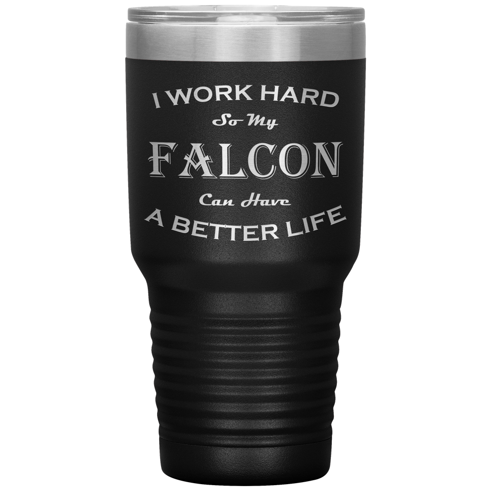 I Work Hard So My Falcon Can Have a Better Life 30 Oz. Tumbler