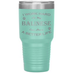 I Work Hard So My Balinese Can Have a Better Life 30 Oz. Tumbler