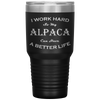 I Work Hard So My Alpaca Can Have a Better Life 30 Oz. Tumbler