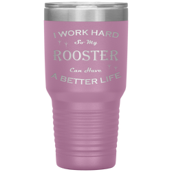 I Work Hard So My Rooster Can Have a Better Life 30 Oz. Tumbler