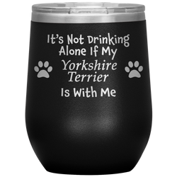 It's Not Drinking Alone If My Yorkshire Terrier Is With Me