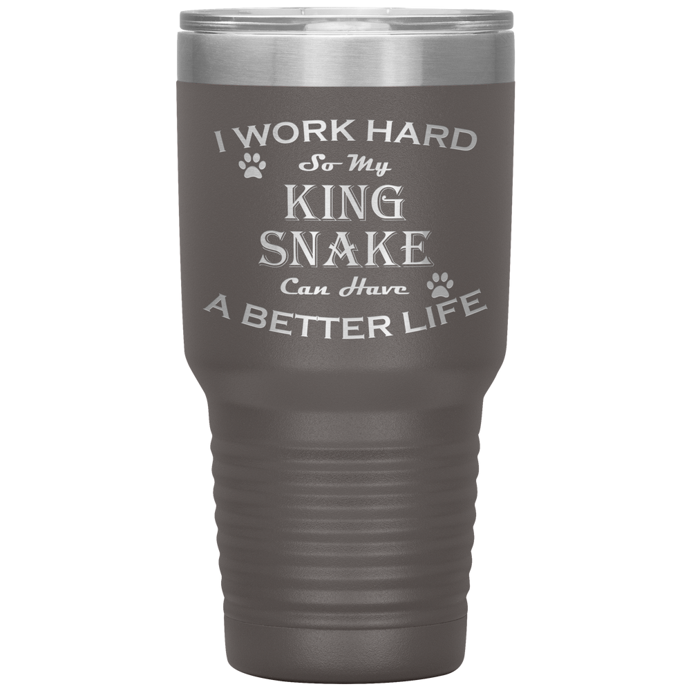 I Work Hard So My King Snake Can Have a Better Life 30 Oz. Tumbler