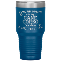 I Work Hard So My Cane Corso Can Have a Better Life 30 Oz. Tumbler