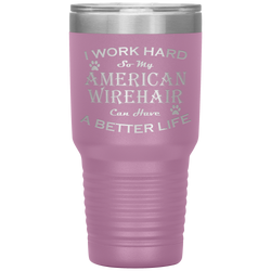 I Work Hard So My American Wirehair Can Have a Better Life 30 Oz. Tumbler