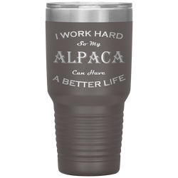 I Work Hard So My Alpaca Can Have a Better Life 30 Oz. Tumbler