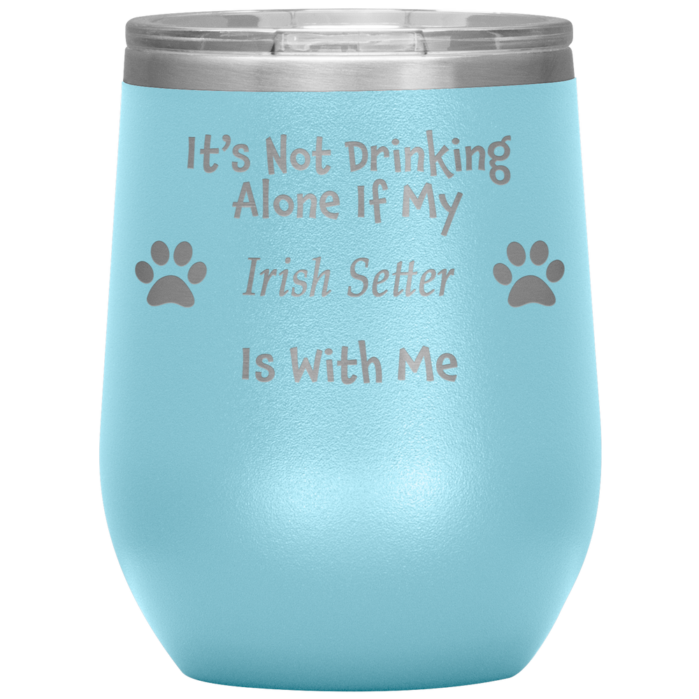 It's Not Drinking Alone If My Irish Setter Is With Me