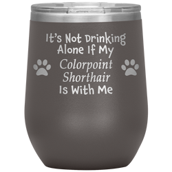 It's Not Drinking Alone If My Colorpoint Shorthair Is With Me