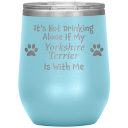 It's Not Drinking Alone If My Yorkshire Terrier Is With Me