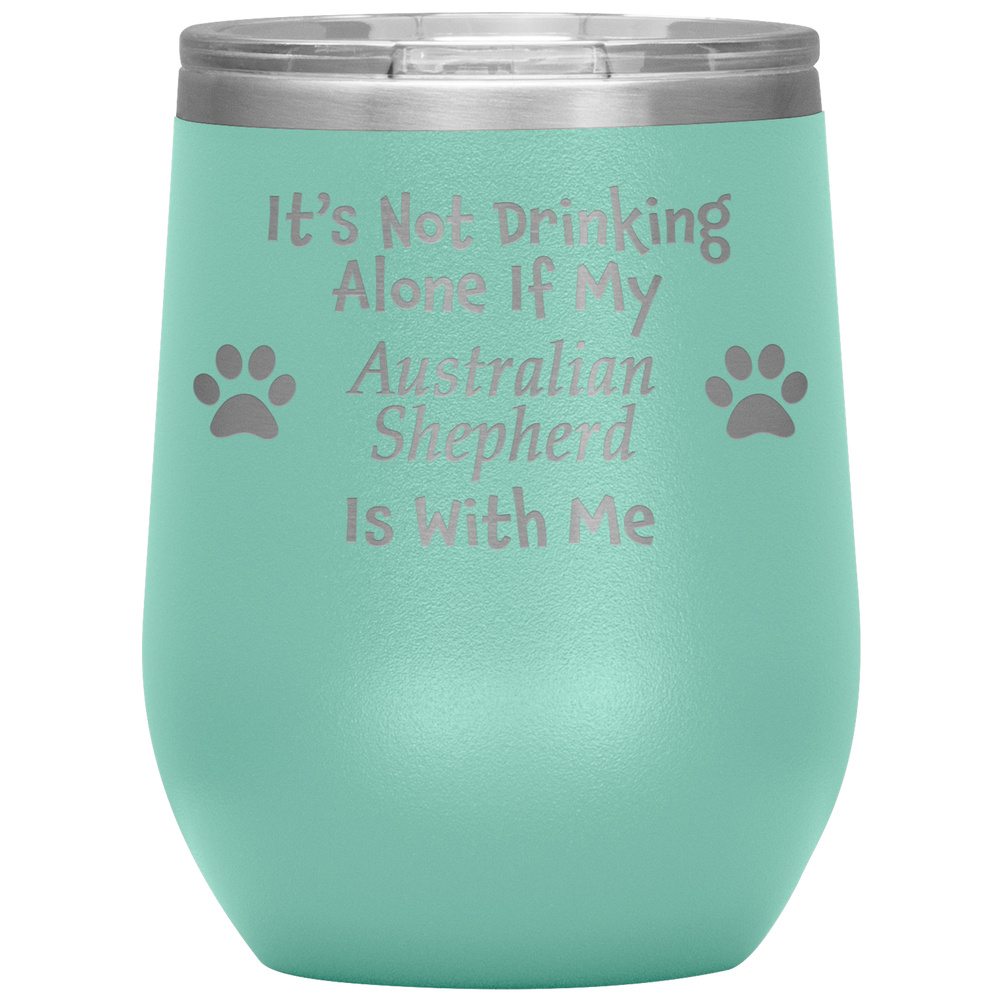 It's Not Drinking Alone If My Australian Shepherd Is With Me