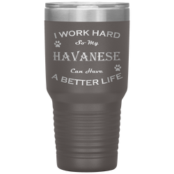 I Work Hard So My Havanese Can Have a Better Life 30 Oz. Tumbler