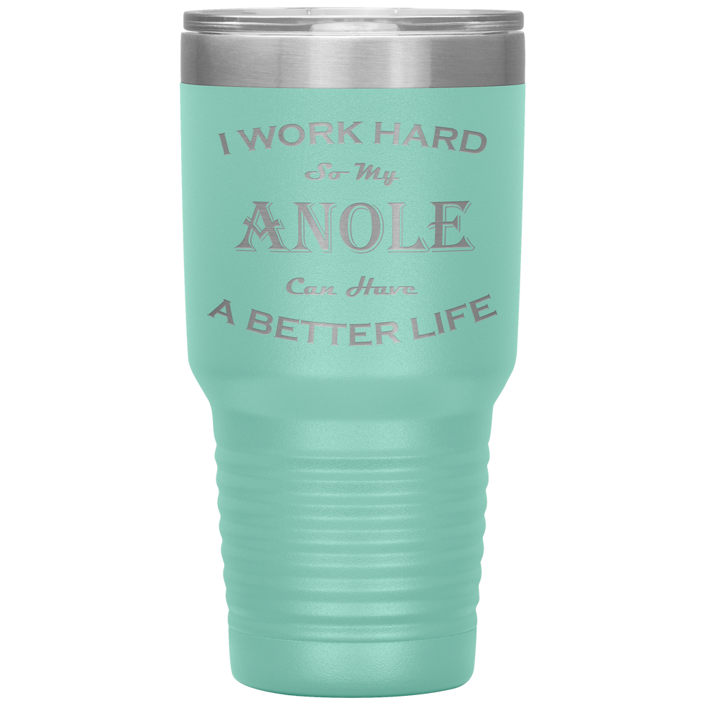 I Work Hard So My Anole Can Have a Better Life 30 Oz. Tumbler