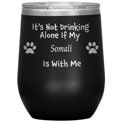 It's Not Drinking Alone If My Somali Is With Me