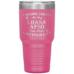 I Work Hard So My Lhasa Apso Can Have a Better Life 30 Oz. Tumbler