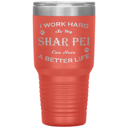 I Work Hard So My Shar Pei Can Have a Better Life 30 Oz. Tumbler