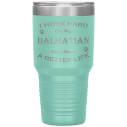 I Work Hard So My Dalmation Can Have a Better Life 30 Oz. Tumbler