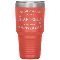 I Work Hard So My Chartreux Can Have a Better Life 30 Oz. Tumbler
