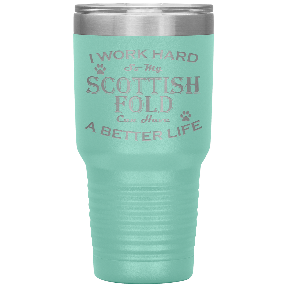 I Work Hard So My Scottish Fold Can Have a Better Life 30 Oz. Tumbler