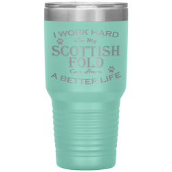 I Work Hard So My Scottish Fold Can Have a Better Life 30 Oz. Tumbler