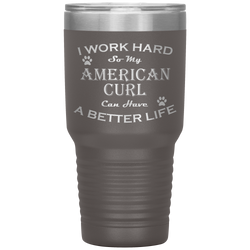 I Work Hard So My American Curl Can Have a Better Life 30 Oz. Tumbler
