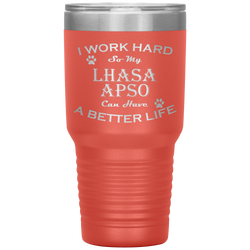 I Work Hard So My Lhasa Apso Can Have a Better Life 30 Oz. Tumbler