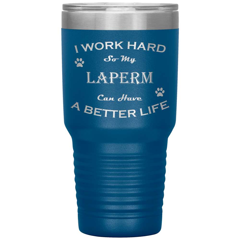 I Work Hard So My LaPerm Can Have a Better Life 30 Oz. Tumbler