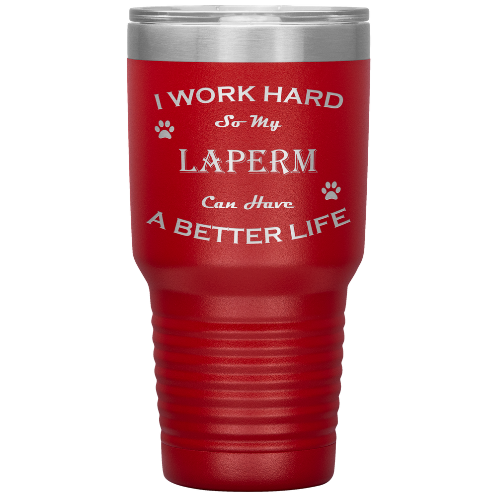 I Work Hard So My LaPerm Can Have a Better Life 30 Oz. Tumbler