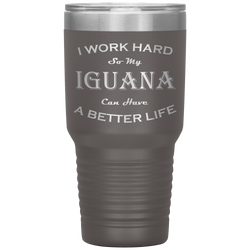 I Work Hard So My Iguana Can Have a Better Life 30 Oz. Tumbler
