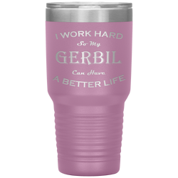 I Work Hard So My Gerbil Can Have a Better Life 30 Oz. Tumbler