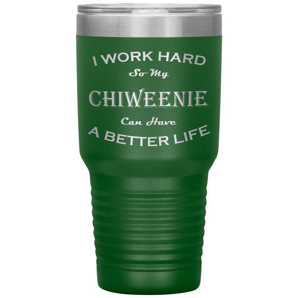 I Work Hard So My Chiweenie Can Have a Better Life 30 Oz. Tumbler