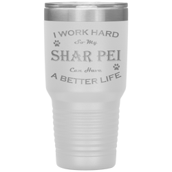 I Work Hard So My Shar Pei Can Have a Better Life 30 Oz. Tumbler