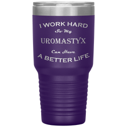 I Work Hard So My Uromastyx Can Have a Better Life 30 Oz. Tumbler