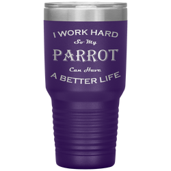 I Work Hard So My Parrot Can Have a Better Life 30 Oz. Tumbler