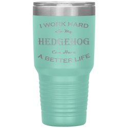 I Work Hard So My Hedgehog Can Have a Better Life 30 Oz. Tumbler