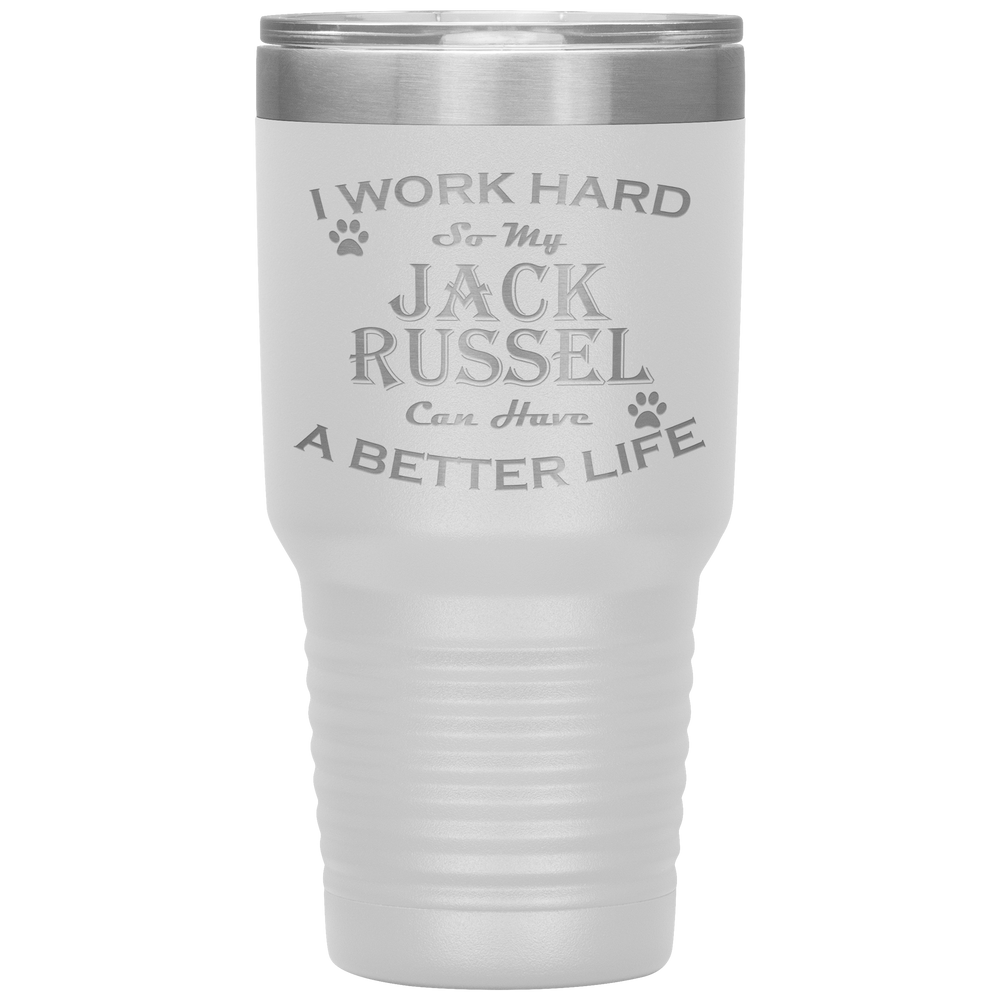 I Work Hard So My Jack Russel Can Have a Better Life 30 Oz. Tumbler