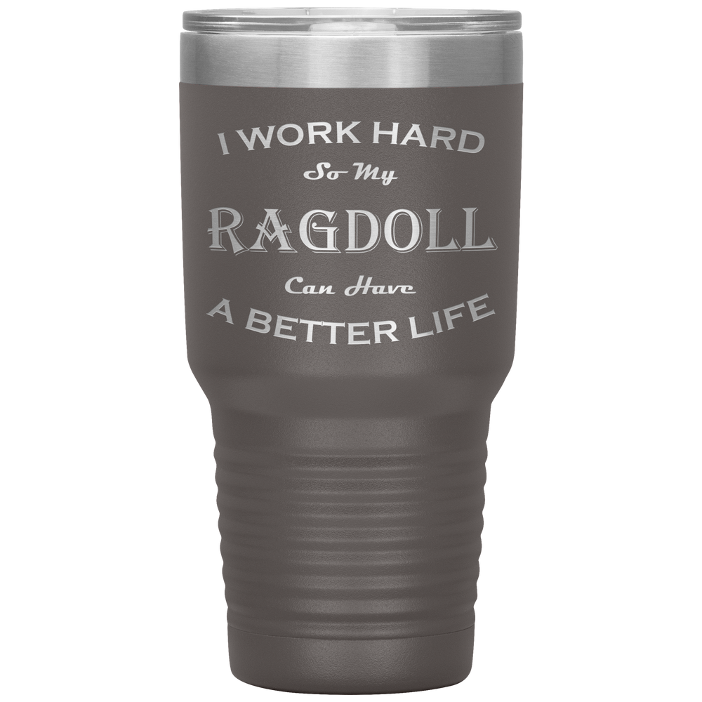 I Work Hard So My Ragdoll Can Have a Better Life 30 Oz. Tumbler