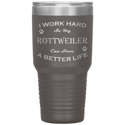 I Work Hard So My Rottweiler Can Have a Better Life 30 Oz. Tumbler