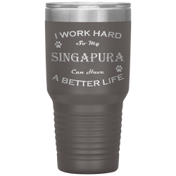 I Work Hard So My Singapura Can Have a Better Life 30 Oz. Tumbler