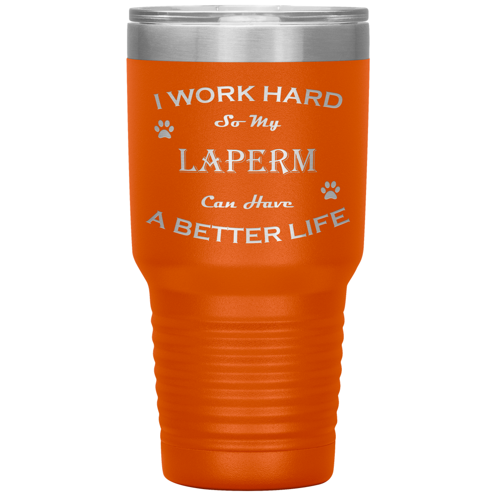 I Work Hard So My LaPerm Can Have a Better Life 30 Oz. Tumbler