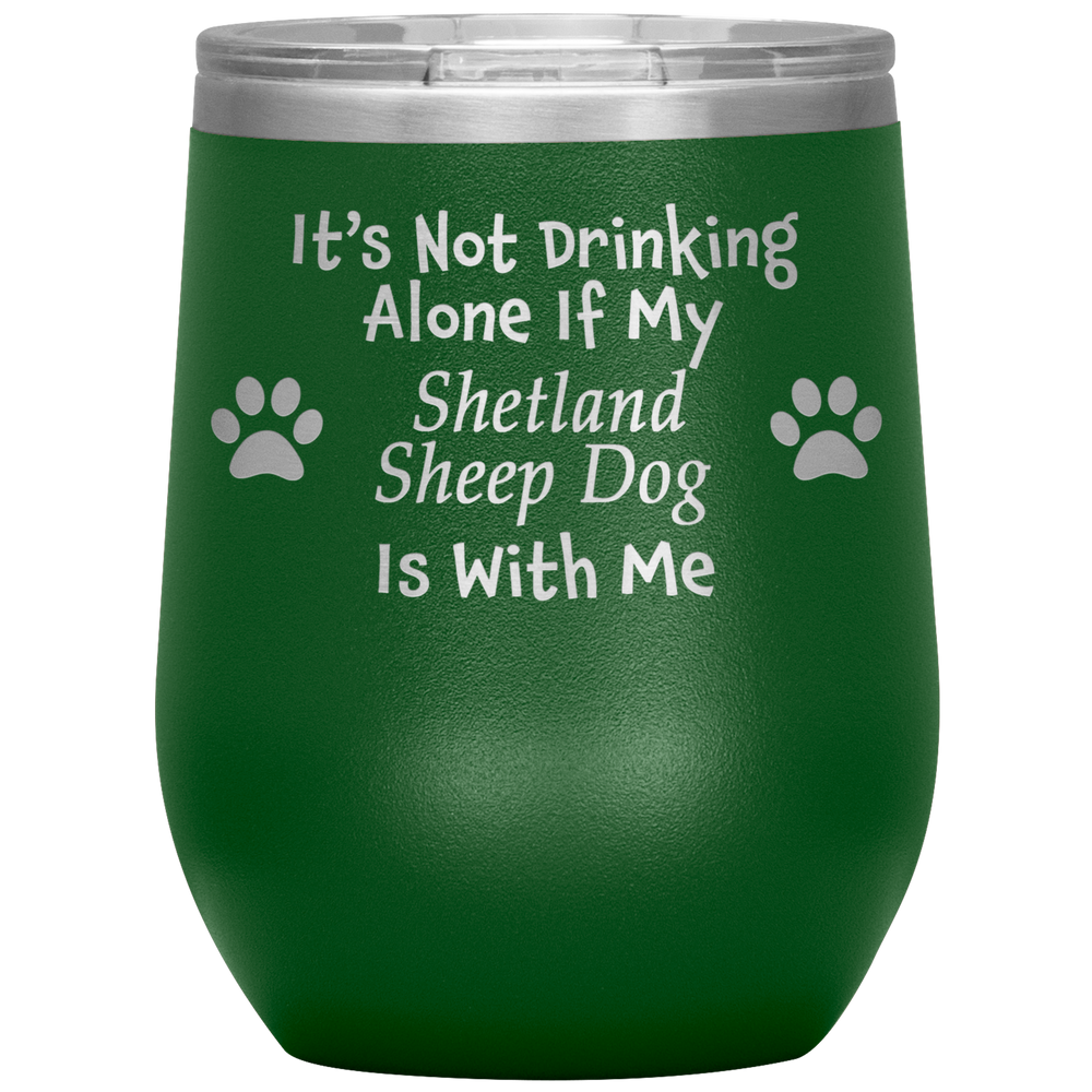 It's Not Drinking Alone If My Shetland Sheepdog Is With Me